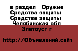  в раздел : Оружие. Средства защиты » Средства защиты . Челябинская обл.,Златоуст г.